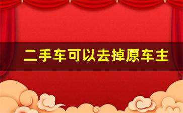 二手车可以去掉原车主信息吗