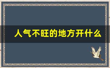 人气不旺的地方开什么店,加盟店最火爆的项目2023