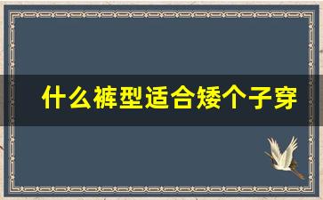 什么裤型适合矮个子穿