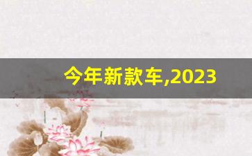 今年新款车,2023年最新车型