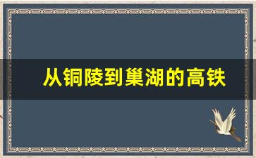 从铜陵到巢湖的高铁