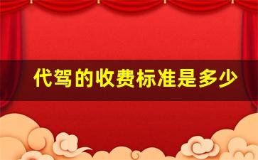 代驾的收费标准是多少,代驾一般多少钱