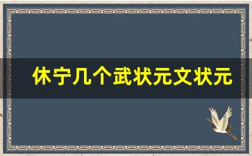 休宁几个武状元文状元,文状元和武状元是一人