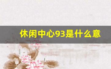 休闲中心93是什么意思,95全套是包含几项