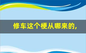 修车这个梗从哪来的,网上怎么叫修车的