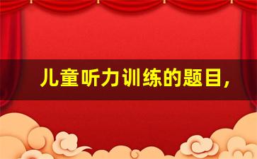 儿童听力训练的题目,一年级听力训练专注力题目大全