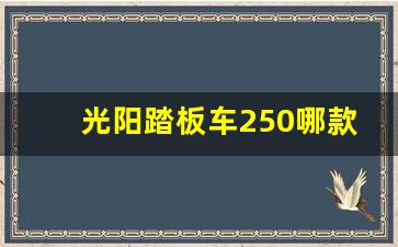 光阳踏板车250哪款最好