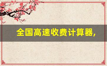 全国高速收费计算器,高速公路收费微信小程序