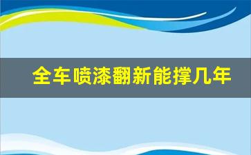 全车喷漆翻新能撑几年,全车喷漆翻新有什么坏处吗