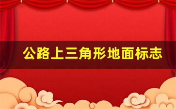 公路上三角形地面标志,道路划线倒三角尺寸怎么画的