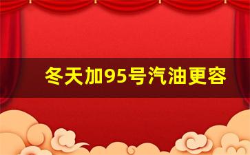 冬天加95号汽油更容易着车吗,95号汽油积碳多还是92号积碳多呢