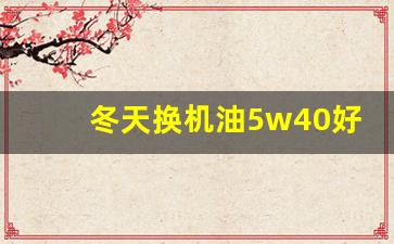 冬天换机油5w40好还是5w30好