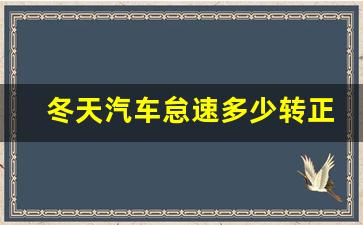 冬天汽车怠速多少转正常,怠速一千转正常吗