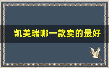 凯美瑞哪一款卖的最好,2023款凯美瑞配置对比