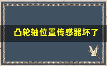 凸轮轴位置传感器坏了有什么影响