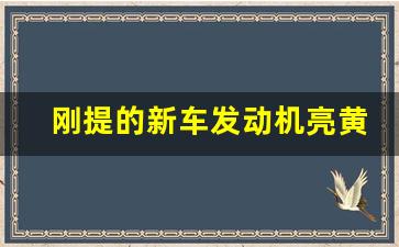 刚提的新车发动机亮黄灯怎么处理