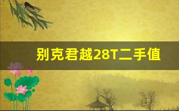 别克君越28T二手值得买吗,二手君越2.0t这款车怎么样能买吗