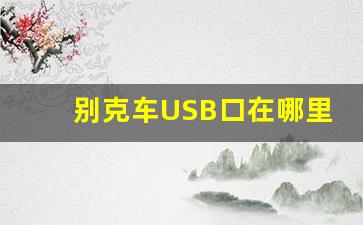 别克车USB口在哪里,别克车怎么样值得买吗