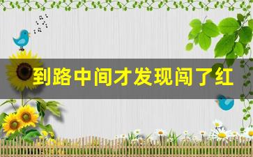 到路中间才发现闯了红灯,未过对面斑马线算不算闯红灯