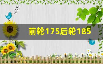 前轮175后轮185会怎样,原来175的轮胎换185有问题吗