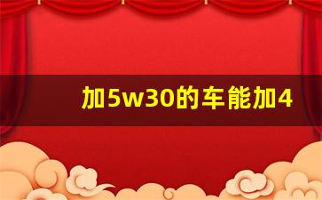 加5w30的车能加40吗,保养手册用5w30用了5w40