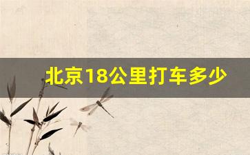 北京18公里打车多少钱,在北京15公里打车多少钱