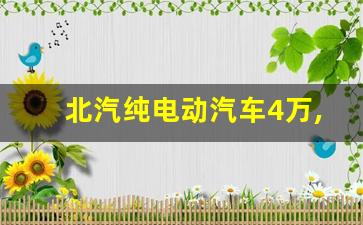 北汽纯电动汽车4万,续航600km10万左右纯电车推荐