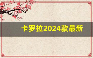 卡罗拉2024款最新消息