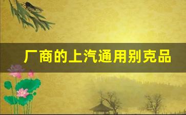 厂商的上汽通用别克品牌介绍,上汽大通