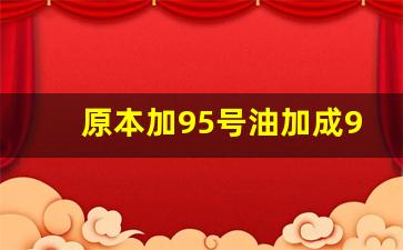 原本加95号油加成92了要紧不,95换成92油注意事项