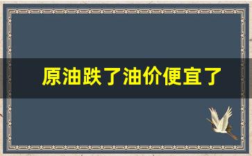 原油跌了油价便宜了