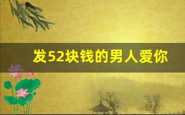 发52块钱的男人爱你吗,什么关系会发52的红包