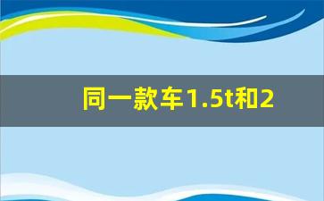 同一款车1.5t和2.0t油耗差多少,1.5t动力爬坡够用吗