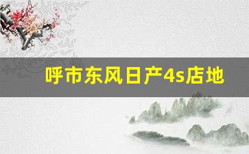 呼市东风日产4s店地址,包头东风日产4s店电话号码是多少