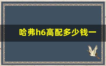 哈弗h6高配多少钱一辆自动挡