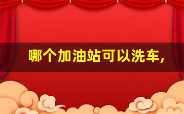 哪个加油站可以洗车,西安能洗车的加油站