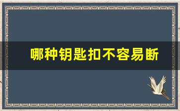 哪种钥匙扣不容易断