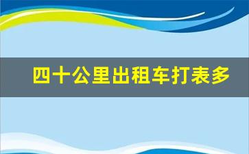 四十公里出租车打表多少钱,北京7公里打车多少钱