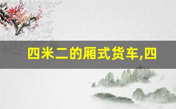 四米二的厢式货车,四米二的厢式货车大概多少钱