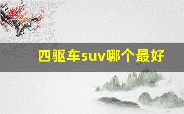 四驱车suv哪个最好,全时四驱suv最值得买的车