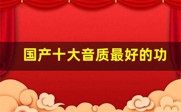 国产十大音质最好的功放机