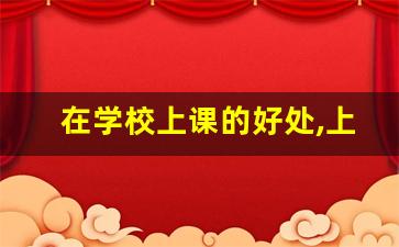 在学校上课的好处,上课的30个好处是什么