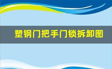 塑钢门把手门锁拆卸图解教程