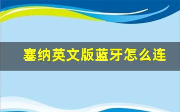 塞纳英文版蓝牙怎么连,塞纳蓝牙搜索蓝牙的方法