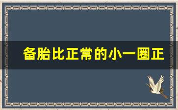 备胎比正常的小一圈正常吗