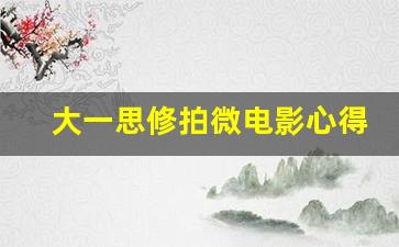 大一思修拍微电影心得体会,思政课剧本素材100例