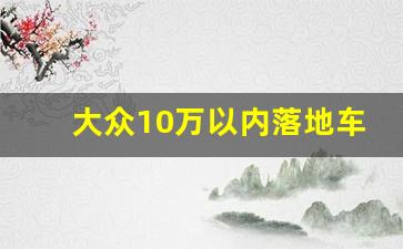 大众10万以内落地车