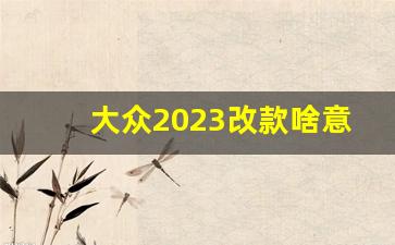 大众2023改款啥意思,大众朗逸2023款内饰