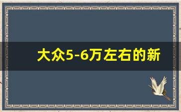 大众5-6万左右的新车