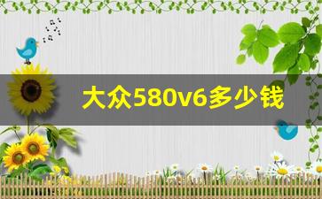 大众580v6多少钱,v6一般是什么档次的车